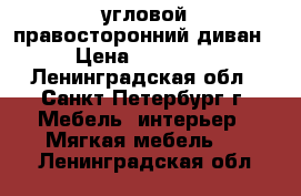 угловой правосторонний диван › Цена ­ 15 000 - Ленинградская обл., Санкт-Петербург г. Мебель, интерьер » Мягкая мебель   . Ленинградская обл.